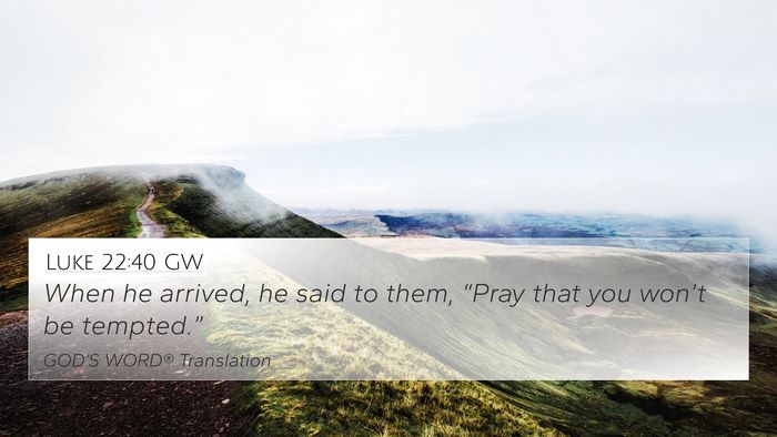 Luke 22:40 GW 4K Wallpaper - When he arrived, he said to them, “Pray that - 4K Wallpaper Bible Verse