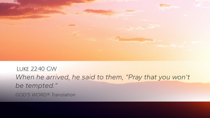 Luke 22:40 GW Desktop Wallpaper - When he arrived, he said to them, “Pray that - Desktop Bible Verse Wallpaper