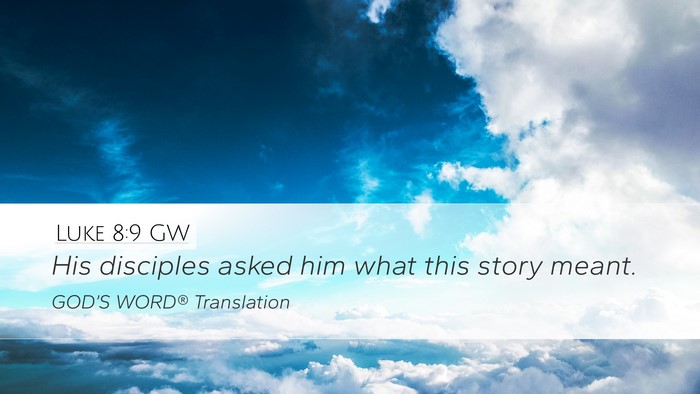 Luke 8:9 GW Desktop Wallpaper - His disciples asked him what this story - Desktop Bible Verse Wallpaper