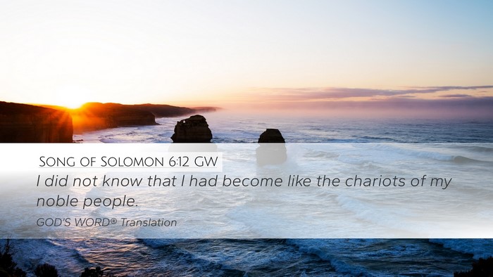 Song of Solomon 6:12 GW Desktop Wallpaper - I did not know that I had become like the - Desktop Bible Verse Wallpaper