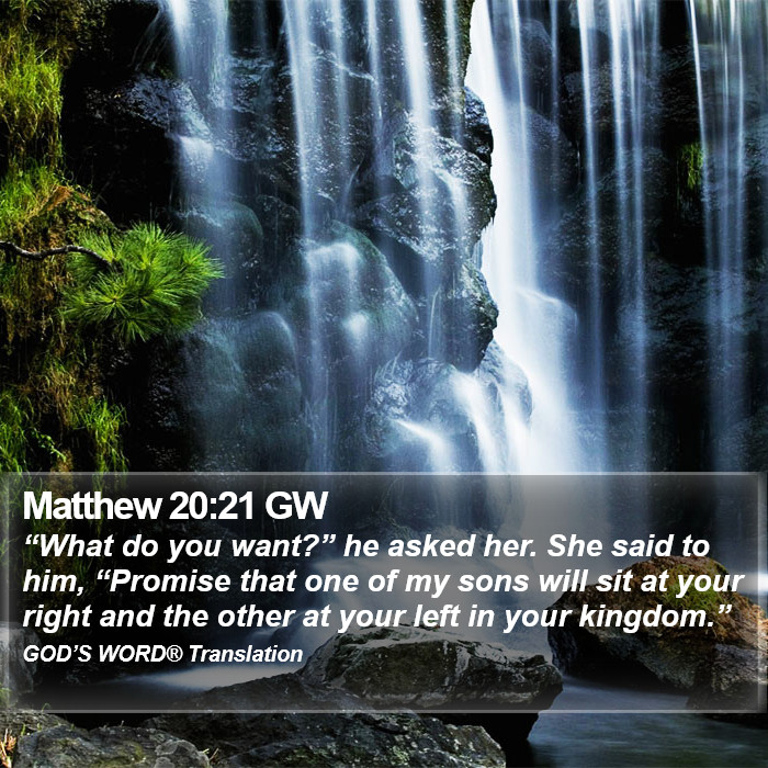 Matthew 20:21 GW - “What do you want?” he asked her. She said to - Bible Verse Picture
