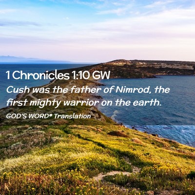 Picture 02 - 1 Chronicles 1:10 GW - Cush was the father of Nimrod, the first mighty - Bible Verse Picture