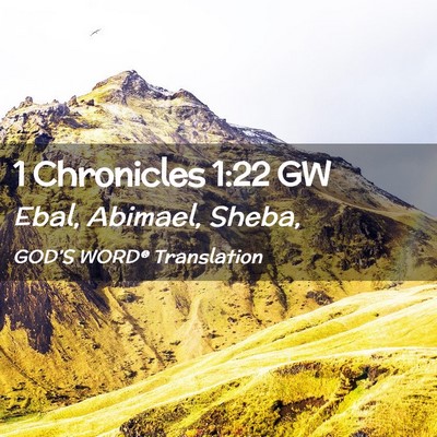 Picture 02 - 1 Chronicles 1:22 GW - Ebal, Abimael, - Bible Verse Picture