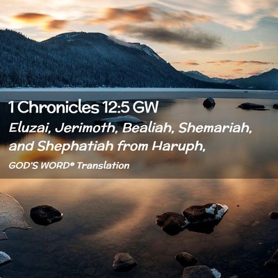 Picture 02 - 1 Chronicles 12:5 GW - Eluzai, Jerimoth, Bealiah, Shemariah, and - Bible Verse Picture