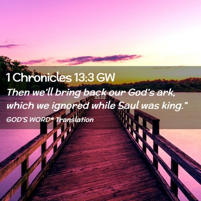 Picture 02 - 1 Chronicles 13:3 GW - Then we’ll bring back our God’s ark, which we - Bible Verse Picture