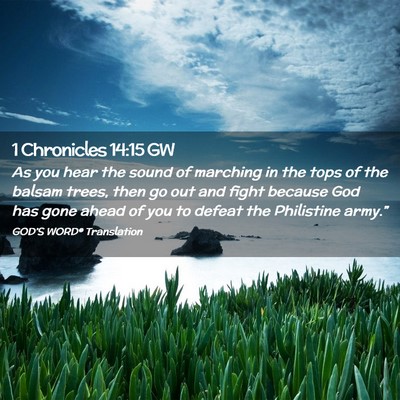 Picture 02 - 1 Chronicles 14:15 GW - As you hear the sound of marching in the tops of - Bible Verse Picture