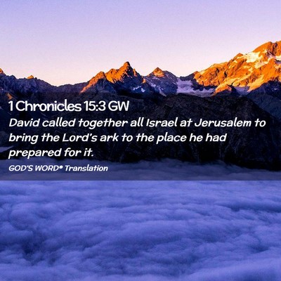 Picture 02 - 1 Chronicles 15:3 GW - David called together all Israel at Jerusalem to - Bible Verse Picture