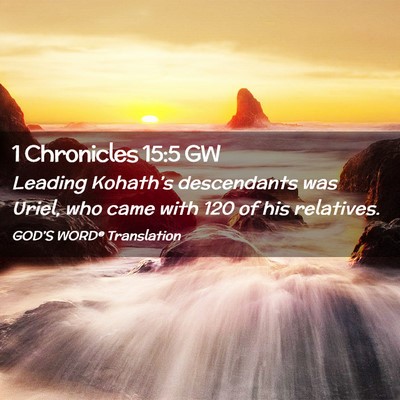Picture 02 - 1 Chronicles 15:5 GW - Leading Kohath’s descendants was Uriel, who - Bible Verse Picture