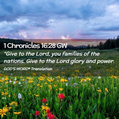Picture 02 - 1 Chronicles 16:28 GW - “Give to the Lord, you families of the nations. - Bible Verse Picture