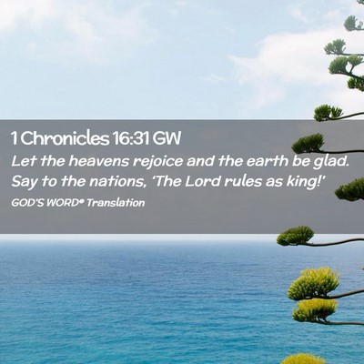 Picture 02 - 1 Chronicles 16:31 GW - Let the heavens rejoice and the earth be glad. - Bible Verse Picture