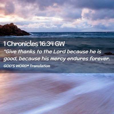Picture 02 - 1 Chronicles 16:34 GW - “Give thanks to the Lord because he is good, - Bible Verse Picture