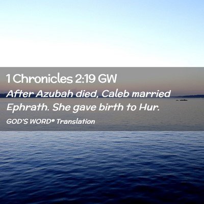 Picture 02 - 1 Chronicles 2:19 GW - After Azubah died, Caleb married Ephrath. She - Bible Verse Picture