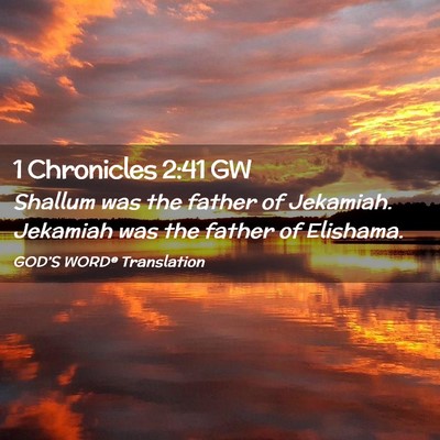Picture 02 - 1 Chronicles 2:41 GW - Shallum was the father of Jekamiah. Jekamiah was - Bible Verse Picture