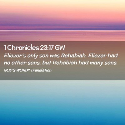 Picture 02 - 1 Chronicles 23:17 GW - Eliezer’s only son was Rehabiah. Eliezer had no - Bible Verse Picture
