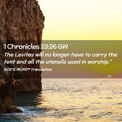 Picture 02 - 1 Chronicles 23:26 GW - The Levites will no longer have to carry the tent - Bible Verse Picture