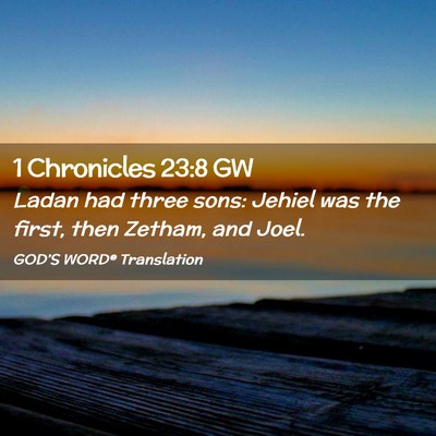 Picture 02 - 1 Chronicles 23:8 GW - Ladan had three sons: Jehiel was the first, then - Bible Verse Picture