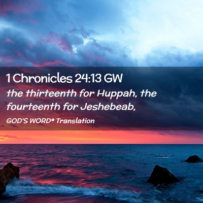 Picture 02 - 1 Chronicles 24:13 GW - the thirteenth for Huppah, the fourteenth for - Bible Verse Picture