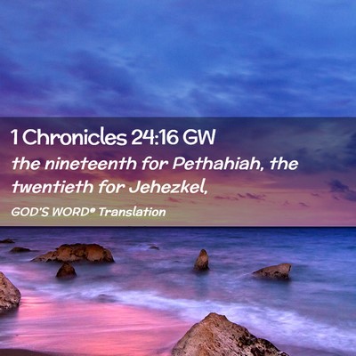Picture 02 - 1 Chronicles 24:16 GW - the nineteenth for Pethahiah, the twentieth for - Bible Verse Picture