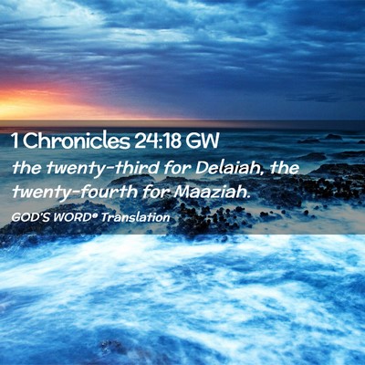 Picture 02 - 1 Chronicles 24:18 GW - the twenty-third for Delaiah, the twenty-fourth - Bible Verse Picture