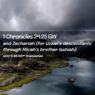Picture 02 - 1 Chronicles 24:25 GW - and Zechariah (for Uzziel’s descendants through - Bible Verse Picture