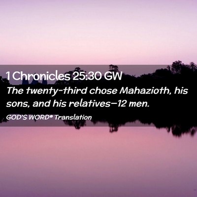 Picture 02 - 1 Chronicles 25:30 GW - The twenty-third chose Mahazioth, his sons, and - Bible Verse Picture