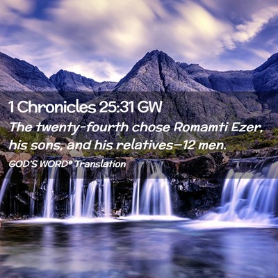 Picture 02 - 1 Chronicles 25:31 GW - The twenty-fourth chose Romamti Ezer, his sons, - Bible Verse Picture