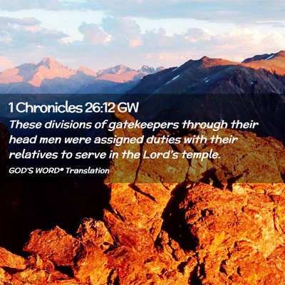 Picture 02 - 1 Chronicles 26:12 GW - These divisions of gatekeepers through their head - Bible Verse Picture
