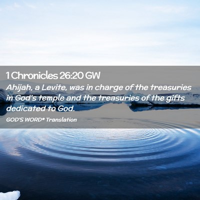 Picture 02 - 1 Chronicles 26:20 GW - Ahijah, a Levite, was in charge of the treasuries - Bible Verse Picture