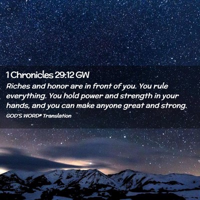 Picture 02 - 1 Chronicles 29:12 GW - Riches and honor are in front of you. You rule - Bible Verse Picture