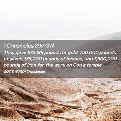 Picture 02 - 1 Chronicles 29:7 GW - They gave 375,186 pounds of gold, 750,000 pounds - Bible Verse Picture