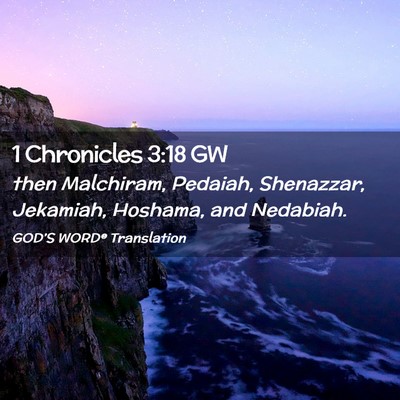 Picture 02 - 1 Chronicles 3:18 GW - then Malchiram, Pedaiah, Shenazzar, Jekamiah, - Bible Verse Picture