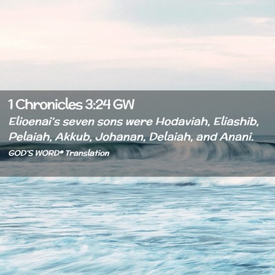 Picture 02 - 1 Chronicles 3:24 GW - Elioenai’s seven sons were Hodaviah, Eliashib, - Bible Verse Picture