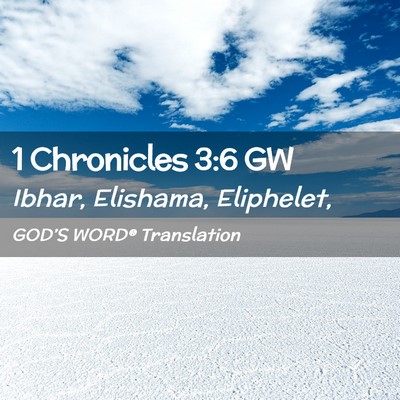 Picture 02 - 1 Chronicles 3:6 GW - Ibhar, Elishama, - Bible Verse Picture