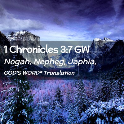Picture 02 - 1 Chronicles 3:7 GW - Nogah, Nepheg, - Bible Verse Picture