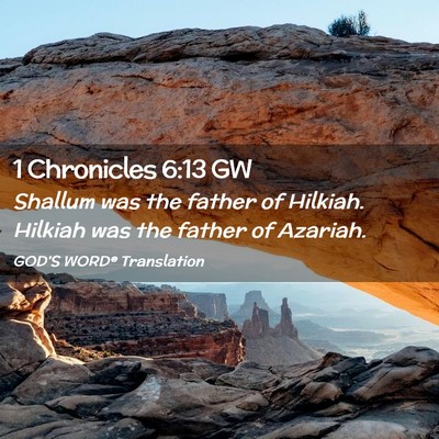 Picture 02 - 1 Chronicles 6:13 GW - Shallum was the father of Hilkiah. Hilkiah was - Bible Verse Picture