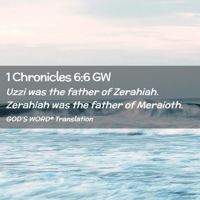 Picture 02 - 1 Chronicles 6:6 GW - Uzzi was the father of Zerahiah. Zerahiah was the - Bible Verse Picture