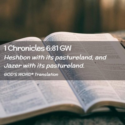 Picture 02 - 1 Chronicles 6:81 GW - Heshbon with its pastureland, and Jazer with its - Bible Verse Picture