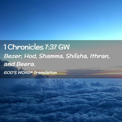 Picture 02 - 1 Chronicles 7:37 GW - Bezer, Hod, Shamma, Shilsha, Ithran, and - Bible Verse Picture