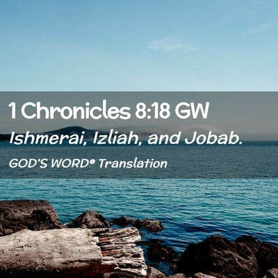 Picture 02 - 1 Chronicles 8:18 GW - Ishmerai, Izliah, and - Bible Verse Picture
