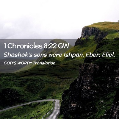 Picture 02 - 1 Chronicles 8:22 GW - Shashak’s sons were Ishpan, Eber, - Bible Verse Picture