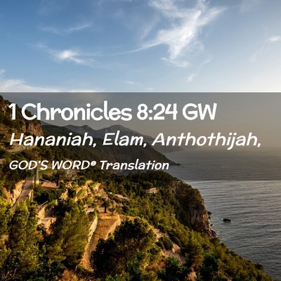 Picture 02 - 1 Chronicles 8:24 GW - Hananiah, Elam, - Bible Verse Picture