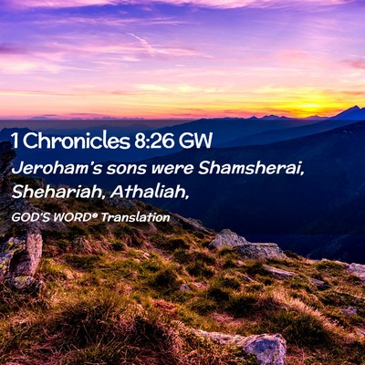 Picture 02 - 1 Chronicles 8:26 GW - Jeroham’s sons were Shamsherai, Shehariah, - Bible Verse Picture