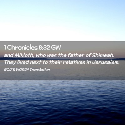 Picture 02 - 1 Chronicles 8:32 GW - and Mikloth, who was the father of Shimeah. They - Bible Verse Picture