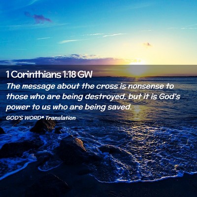 Picture 02 - 1 Corinthians 1:18 GW - The message about the cross is nonsense to those - Bible Verse Picture