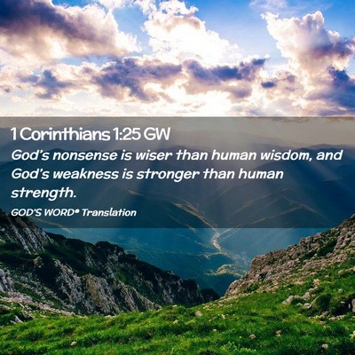 Picture 02 - 1 Corinthians 1:25 GW - God’s nonsense is wiser than human wisdom, and - Bible Verse Picture