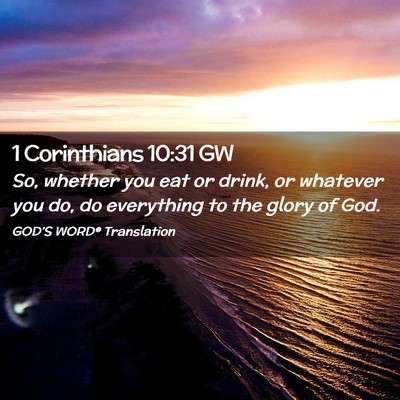 Picture 02 - 1 Corinthians 10:31 GW - So, whether you eat or drink, or whatever you do, - Bible Verse Picture