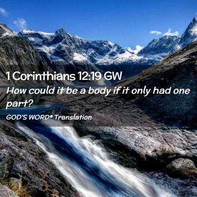 Picture 02 - 1 Corinthians 12:19 GW - How could it be a body if it only had one - Bible Verse Picture