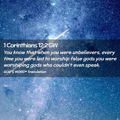 Picture 02 - 1 Corinthians 12:2 GW - You know that when you were unbelievers, every - Bible Verse Picture