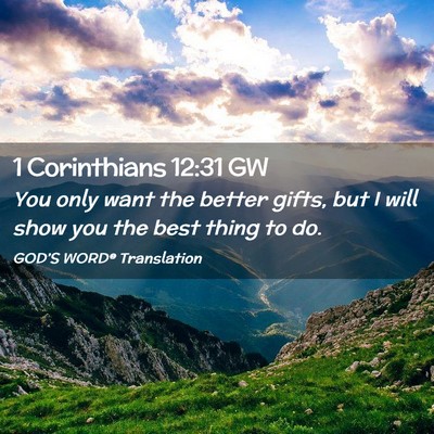 Picture 02 - 1 Corinthians 12:31 GW - You only want the better gifts, but I will show - Bible Verse Picture