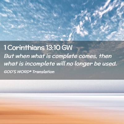 Picture 02 - 1 Corinthians 13:10 GW - But when what is complete comes, then what is - Bible Verse Picture